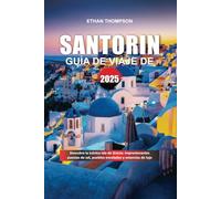 GUÍA DE VIAJE DE SANTORINI 2025: Descubra la icónica isla de Grecia: impresionantes puestas de sol, pueblos encalados y estancias de lujo