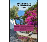 GUÍA DE VIAJE DE SANTORINI 2025: Descubre las impresionantes vistas, rutas y atracciones turísticas.