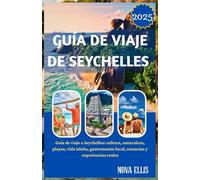 GUÍA DE VIAJE DE SEYCHELLES 2025: Guía de viaje a Seychelles: cultura, naturaleza, playas, vida isleña, gastronomía local, estancias y experiencias reales