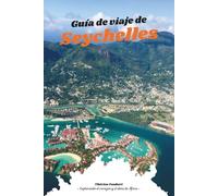 GUÍA DE VIAJE DE SEYCHELLES 2026: El Manual Completo de Viaje de Isla en Isla para Mahé, Praslin, La Digue y Más Allá; Resorts de lujo, rutas de ... para el presupuesto además de un map