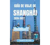 GUÍA DE VIAJE DE SHANGHÁI 2026-2027: Seda, horizontes y comida callejera