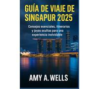 GUÍA DE VIAJE DE SINGAPUR 2025: Consejos esenciales, itinerarios y joyas ocultas para una experiencia inolvidable
