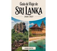 Guía de Viaje de Sri Lanka 2026-2027: Descubre lo mejor de la Perla del Océano Índico: explora Colombo, Kandy y el Fuerte de Galle, sube a la icónica ... en las playas de Mirissa y descubre...