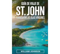 Guía de viaje de St. John: Paraíso en las Islas Vírgenes: Viaje a través del sendero submarino para bucear en Trunk Bay, las playas y el campamento de ... Bay, los petroglifos de Reef Bay Trail....