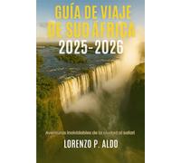 GUÍA DE VIAJE DE SUDÁFRICA 2025-2026: Aventuras inolvidables de la ciudad al safari
