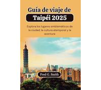 Guía de viaje de Taipéi 2025: Explora los lugares emblemáticos de la ciudad, la cultura atemporal y la aventura