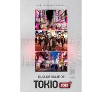 GUÍA DE VIAJE DE TOKIO 2025: Navega por Tokio con confianza: Guía del viajero inteligente sobre gastronomía, cultura, excursiones y lugares imprescindibles