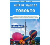 Guía De Viaje De Toronto 2024-2025: Su guía definitiva para explorar lugares emblemáticos, gastronomía y cultura en la vibrante metrópolis de Canadá