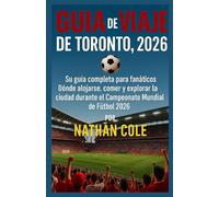 GUÍA DE VIAJE DE TORONTO, 2026: Su guía completa para fanáticos Dónde alojarse, comer y explorar la ciudad durante el Campeonato Mundial de Fútbol 2026