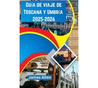 Guía de viaje de Toscana y Umbría 2025-2026: Colinas onduladas, pueblos antiguos e inolvidables aventuras gastronómicas y vinícolas