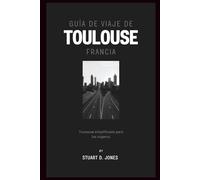 GUÍA DE VIAJE DE TOULOUSE, FRANCIA: Toulouse simplificada para los viajeros