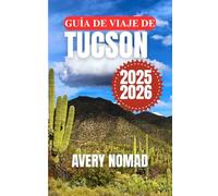 GUÍA DE VIAJE DE TUCSON 2025-2026: Viaje de forma más inteligente con los itinerarios esenciales de Tucson, consejos de seguridad, notas culturales y la guía meteorológica mensual.
