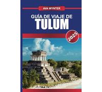 GUÍA DE VIAJE DE TULUM 2025: Descubre playas vírgenes, antiguas ruinas mayas y ambientes eco-chic en el paraíso costero de la Riviera Maya