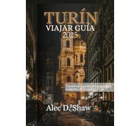 GUÍA DE VIAJE DE TURÍN 2025 (COLOR ESTÁNDAR): Experimenta el encanto, el sabor y el espíritu de la ciudad