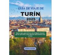GUÍA DE VIAJE DE TURÍN 2025: Explora mejor, gasta de forma más inteligente: descubre qué ver, qué comer y cómo disfrutar cada momento como un local