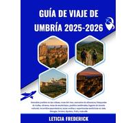 GUÍA DE VIAJE DE UMBRÍA 2025-2026: Descubra pueblos en las colinas, rutas del vino, mercados de alimentos, búsquedas de trufas, olivares, rutas de ... panorámicos, joyas ocultas y expe...