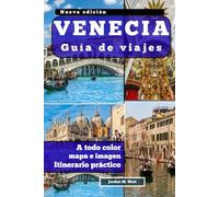 GUÍA DE VIAJE DE VENECIA: Canales, cultura y gastronomía: Desde la grandeza de San Marcos hasta el romance, el patrimonio y los rincones ocultos