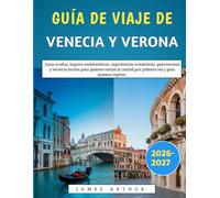 Guía De Viaje De Venecia Y Verona 2026-2027: Joyas ocultas, lugares emblemáticos, experiencias románticas, gastronomía y secretos locales para quienes ... por primera vez y para quienes repiten.