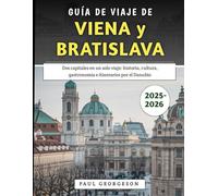 Guía De Viaje De Viena y Bratislava 2025-2026: Dos capitales en un solo viaje: historia, cultura, gastronomía e itinerarios por el Danubio