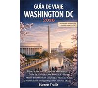 Guía de viaje de Washington D.C. 2026: Itinerarios para quienes visitan el museo por primera vez, celebración del 250 aniversario de Estados Unidos, ... recorridos a pie y planificación de viajes.