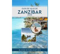 GUÍA DE VIAJE DE ZANZÍBAR 2026: Descubre Zanzíbar: Consejos de expertos, joyas ocultas y atracciones imprescindibles