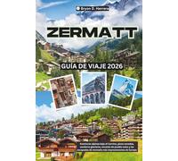 Guía de viaje de Zermatt 2026: Aventuras alpinas bajo el Cervino, picos nevados, senderos glaciares, encanto de pueblo suizo y las escapadas de montaña más impresionantes de Europa