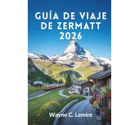 GUÍA DE VIAJE DE ZERMATT 2026: Experimente los majestuosos Alpes y los encantadores pueblos de Suiza