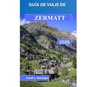 GUÍA DE VIAJE DE ZERMATT 2026: Un enfoque práctico sobre la altitud, los cambios climáticos, las conexiones ferroviarias y el desplazamiento diario en los Alpes.