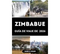 GUÍA DE VIAJE DE ZIMBABUE 2026: Todo lo que necesitas saber para un viaje inolvidable a Zimbabue