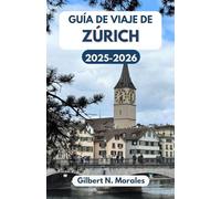 GUÍA DE VIAJE DE ZÚRICH 2025/2026: Explorando la cultura, la historia y las maravillas paisajísticas de Suiza
