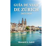 GUÍA DE VIAJE DE ZÚRICH 2025/2026: Todo lo que necesitas saber sobre qué ver, dónde comer y cómo moverte por la ciudad más grande de Suiza