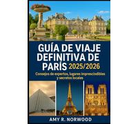 GUÍA DE VIAJE DEFINITIVA DE PARÍS 2025/2026: Consejos de expertos, lugares imprescindibles y secretos locales
