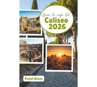 Guía de viaje del Coliseo 2026: Maravillas antiguas, historia romana y consejos de expertos