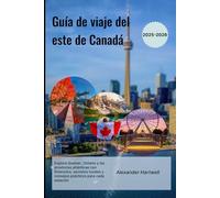 Guía de viaje del este de Canadá 2025-2026: Explore Quebec, Ontario y las provincias atlánticas con itinerarios, secretos locales y consejos prácticos para cada estación