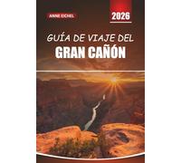 GUÍA DE VIAJE DEL GRAN CAÑÓN 2026: Consejos esenciales, rutas de senderismo, recorridos panorámicos e itinerarios inolvidables en la maravilla natural de Estados Unidos