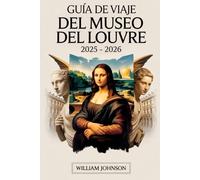Guía de viaje del Museo del Louvre 2025 - 2026: Guía de viaje del Museo del Louvre 2025 - 2026 | pg. 1 Guía de viaje del Museo del Louvre 2025 - 2026 ... del mundo, que incluye la Mona Lisa...