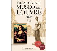 Guía de viaje del Museo del Louvre 2026: Su recorrido detallado por el Museo del Louvre de París con Mona Lisa, Venus de Milo, colecciones de arte y obras maestras ocultas