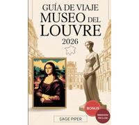Guía de viaje del Museo del Louvre 2026: Su recorrido detallado por el Museo del Louvre de París con Mona Lisa, Venus de Milo, colecciones de arte y obras maestras ocultas