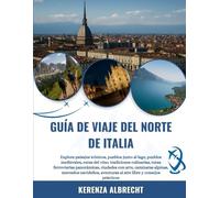 GUÍA DE VIAJE DEL NORTE DE ITALIA 2025-2026: Explora paisajes icónicos, pueblos junto al lago, pueblos medievales, rutas del vino, tradiciones ... alpinas, mercados navideños, aventur...