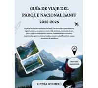 GUÍA DE VIAJE DEL PARQUE NACIONAL BANFF 2025-2026: Explora las épicas caminatas de Banff, los recorridos panorámicos, lagos icónicos, encuentros con ... alpinos, itinerarios seleccionados, e...