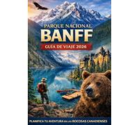 GUÍA DE VIAJE DEL PARQUE NACIONAL BANFF 2026: Planificador de itinerarios completo de 3 a 7 días para recorridos panorámicos, rutas de senderismo y ... en las Montañas Rocosas canadienses.