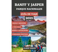 GUÍA DE VIAJE DEL PARQUE NACIONAL BANFF Y JASPER (A TODO COLOR): El compañero esencial de recorridos panorámicos, caminatas icónicas, vida silvestre, ... de expertos para cada temporada y presupuesto