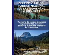 GUÍA DE VIAJE DEL PARQUE NACIONAL DE LAS MONTAÑAS HUMEANTES: Tu puerta de entrada a paisajes impresionantes, senderos ocultos y auténticas aventuras en la montaña.