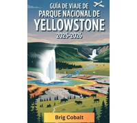 Guía de viaje del Parque Nacional de Yellowstone 2025-2026: Un libro detallado y práctico para explorar Old Faithful, Grand Prismatic Spring, Lamar ... Hot Springs, safaris de vida silvestre