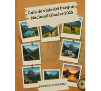 Guía de viaje del Parque Nacional Glaciar 2025: Guía completa de rutas de senderismo, observación de fauna y alojamientos para quienes visitan el lugar por primera vez y para aventureros experimentado