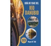 GUÍA DE VIAJE DEL RÍO DANUBIO 2026: Donde las ciudades se desplazan y las historias fluyen