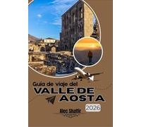 Guía de viaje del Valle de Aosta 2026: Donde los picos alpinos susurran historias y cada camino es una promesa