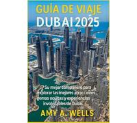 GUÍA DE VIAJE DUBÁI 2025: Su mejor compañero para explorar las mejores atracciones, gemas ocultas y experiencias inolvidables de Dubái