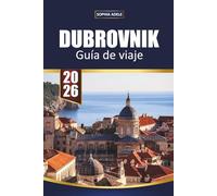 GUÍA DE VIAJE DUBROVNIK 2026: Casco Viejo, Murallas, Playas, Excursiones a Islas e Itinerarios Sencillos para Visitantes Primerizos