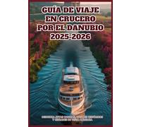 GUÍA DE VIAJE EN CRUCERO POR EL DANUBIO 2025-2026: Descubra joyas ocultas, lugares históricos y ciudades de visita obligada
